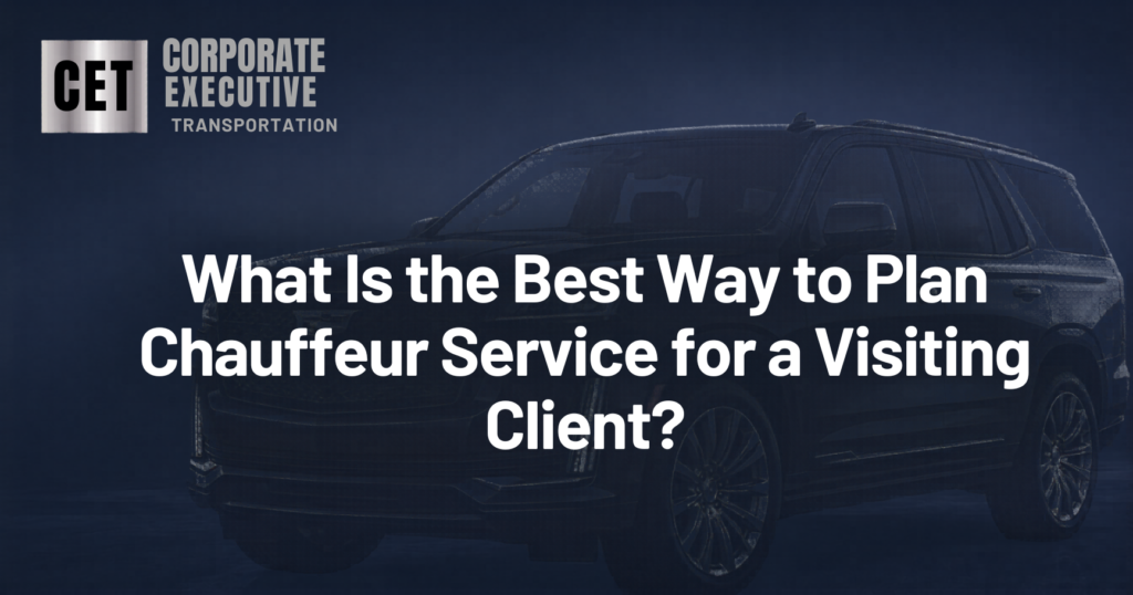 What Is the Best Way to Plan Chauffeur Service for a Visiting Client? 2 What Is the Best Way to Plan Chauffeur Service for a Visiting Client?